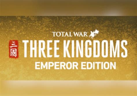 total war: three kingdoms - emperor edition|warlord edition.